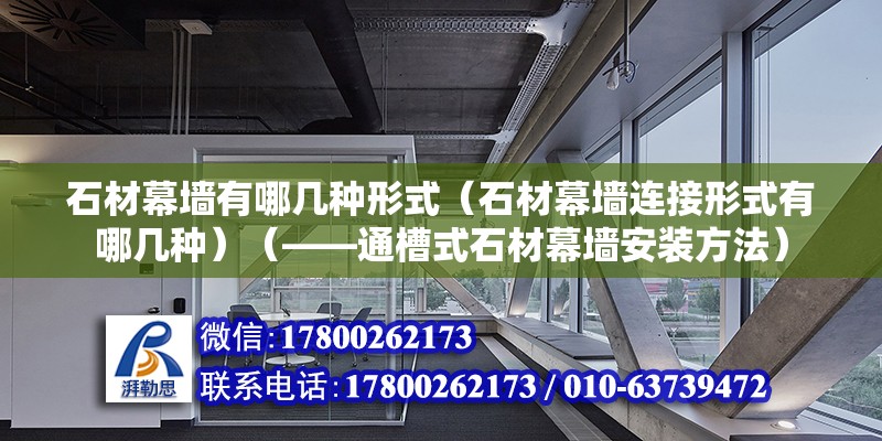 石材幕墻有哪幾種形式（石材幕墻連接形式有哪幾種）（——通槽式石材幕墻安裝方法） 鋼結構網架設計