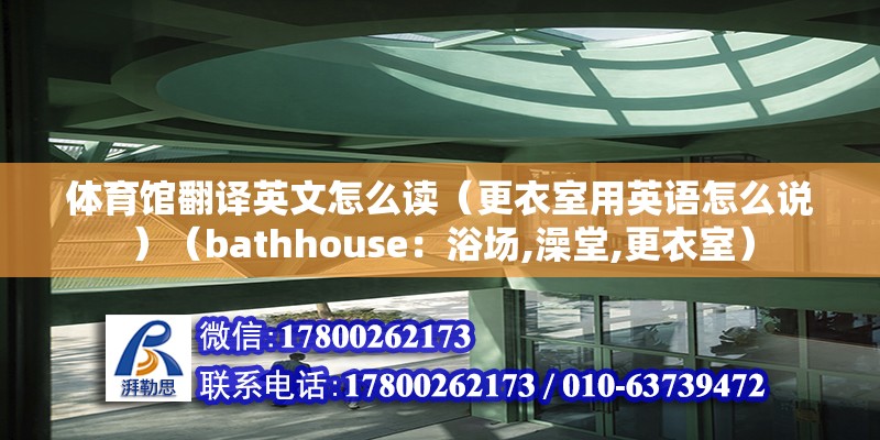 體育館翻譯英文怎么讀（更衣室用英語怎么說）（bathhouse：浴場,澡堂,更衣室） 鋼結構框架施工