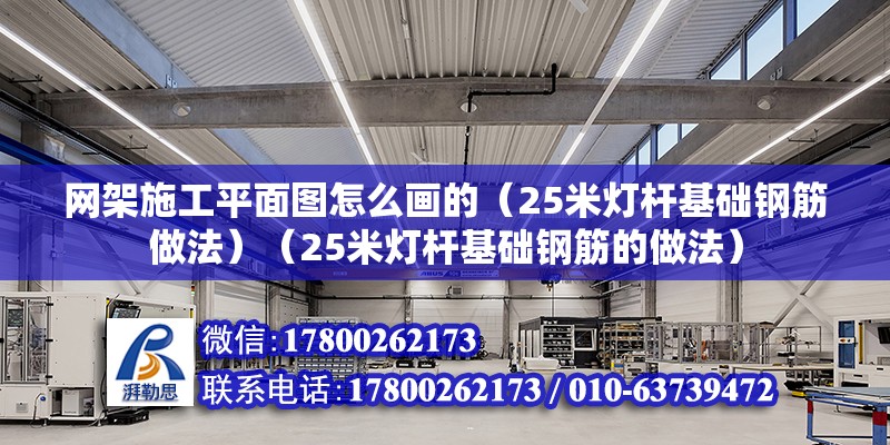 網架施工平面圖怎么畫的（25米燈桿基礎鋼筋做法）（25米燈桿基礎鋼筋的做法） 北京加固設計（加固設計公司）