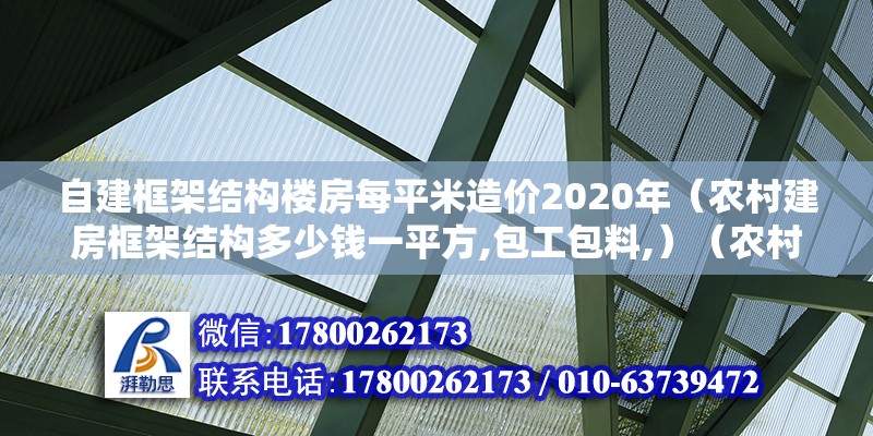 自建框架結構樓房每平米造價2020年（農村建房框架結構多少錢一平方,包工包料,）（農村自建房都是多少錢） 裝飾幕墻設計