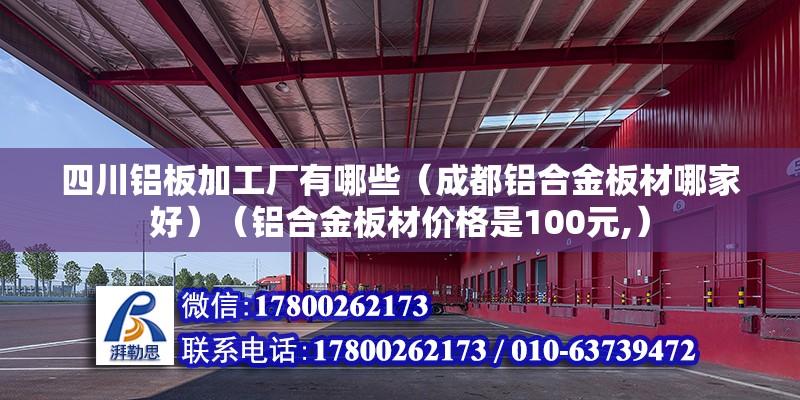 四川鋁板加工廠有哪些（成都鋁合金板材哪家好）（鋁合金板材價格是100元,） 鋼結構桁架施工