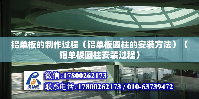 鋁單板的制作過程（鋁單板圓柱的安裝方法）（鋁單板圓柱安裝過程） 鋼結構異形設計