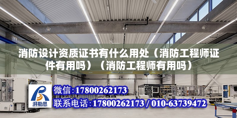 消防設計資質證書有什么用處（消防工程師證件有用嗎）（消防工程師有用嗎） 北京加固設計