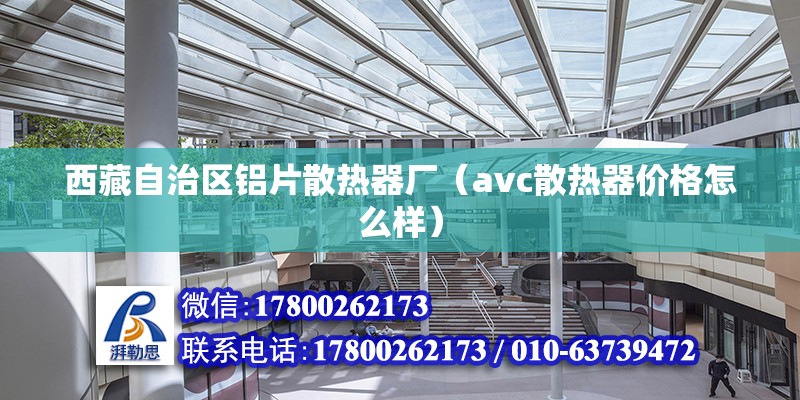 西藏自治區鋁片散熱器廠（avc散熱器價格怎么樣） 建筑方案設計