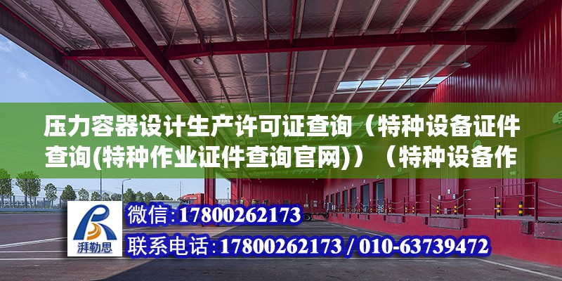 壓力容器設計生產許可證查詢（特種設備證件查詢(特種作業證件查詢官網)）（特種設備作業人員操作證在地方政府網站查詢.） 北京加固施工