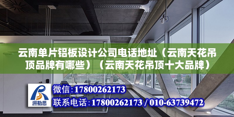 云南單片鋁板設計公司電話地址（云南天花吊頂品牌有哪些）（云南天花吊頂十大品牌） 裝飾幕墻施工