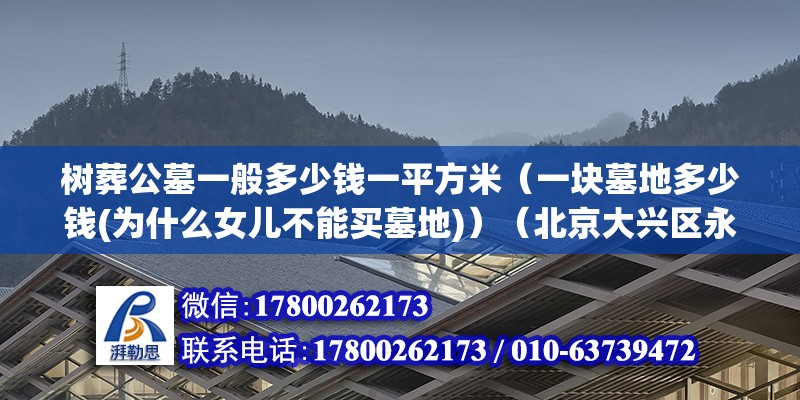 樹葬公墓一般多少錢一平方米（一塊墓地多少錢(為什么女兒不能買墓地)）（北京大興區永福公墓占地200畝墓穴性價比超乎尋常） 結構橋梁鋼結構施工