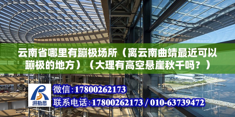 云南省哪里有蹦極場所（離云南曲靖最近可以蹦極的地方）（大理有高空懸崖秋千嗎？） 鋼結構鋼結構螺旋樓梯設計