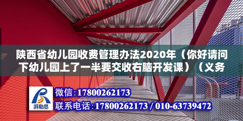 陜西省幼兒園收費管理辦法2020年（你好請問下幼兒園上了一半要交收右腦開發課）（義務教育學校亂收費合法嗎？） 建筑消防施工