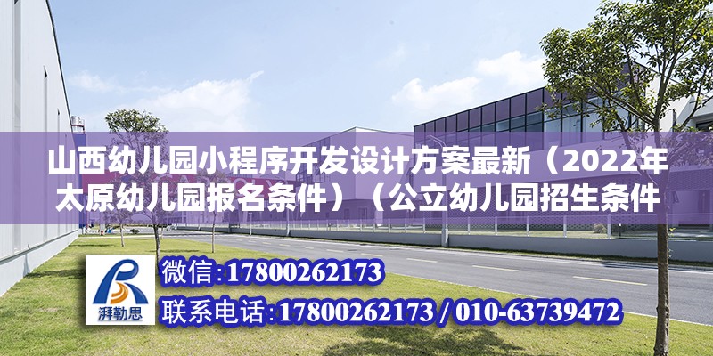 山西幼兒園小程序開發設計方案最新（2022年太原幼兒園報名條件）（公立幼兒園招生條件） 鋼結構跳臺施工