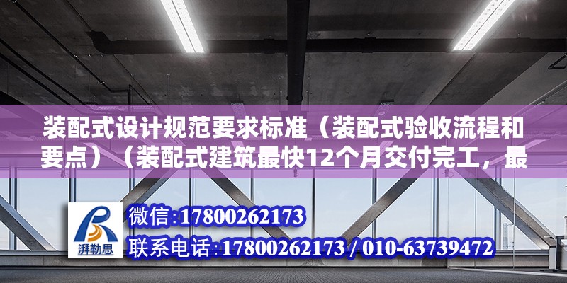 裝配式設計規范要求標準（裝配式驗收流程和要點）（裝配式建筑最快12個月交付完工，最快12個月交付完工） 結構電力行業施工