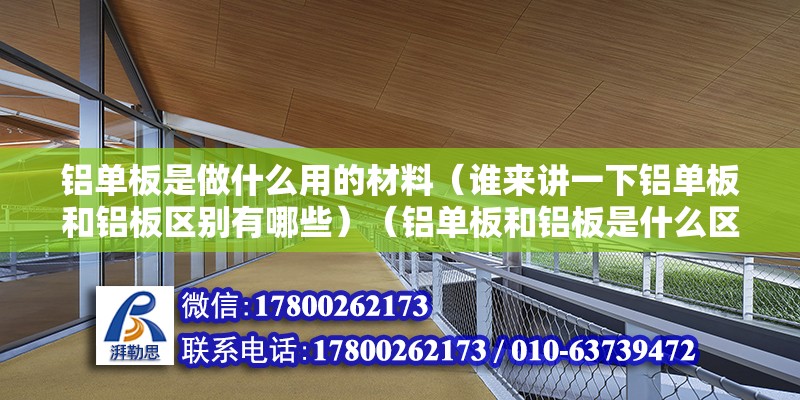 鋁單板是做什么用的材料（誰來講一下鋁單板和鋁板區別有哪些）（鋁單板和鋁板是什么區別） 結構橋梁鋼結構設計