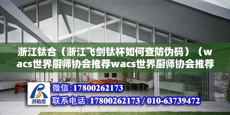 浙江鈦合（浙江飛劍鈦杯如何查防偽碼）（wacs世界廚師協會推薦wacs世界廚師協會推薦） 鋼結構桁架施工