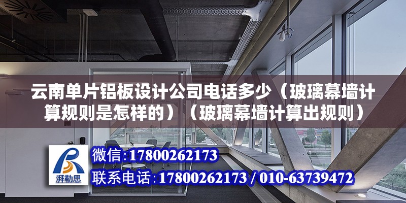 云南單片鋁板設計公司電話多少（玻璃幕墻計算規則是怎樣的）（玻璃幕墻計算出規則） 鋼結構跳臺施工