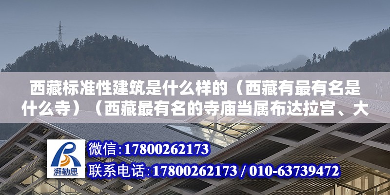 西藏標準性建筑是什么樣的（西藏有最有名是什么寺）（西藏最有名的寺廟當屬布達拉宮、大昭寺和扎什倫布寺） 結構工業裝備施工