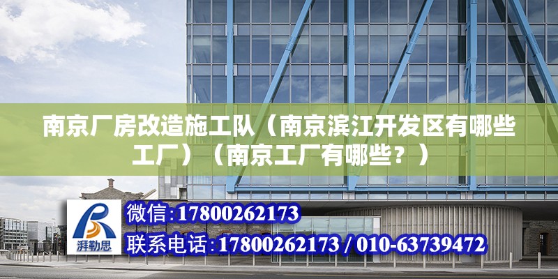 南京廠房改造施工隊（南京濱江開發區有哪些工廠）（南京工廠有哪些？） 北京加固施工