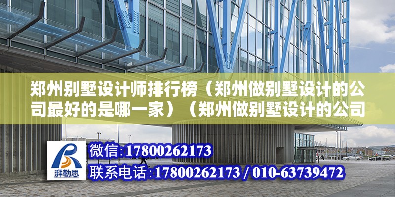 鄭州別墅設計師排行榜（鄭州做別墅設計的公司最好的是哪一家）（鄭州做別墅設計的公司） 建筑消防施工