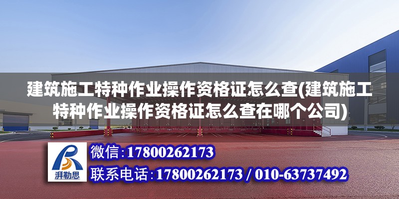 建筑施工特種作業操作資格證怎么查(建筑施工特種作業操作資格證怎么查在哪個公司) 建筑施工圖設計