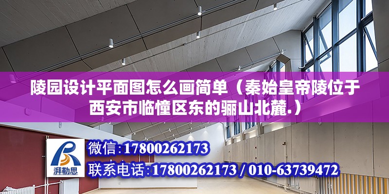 陵園設計平面圖怎么畫簡單（秦始皇帝陵位于西安市臨憧區東的驪山北麓.） 裝飾家裝施工