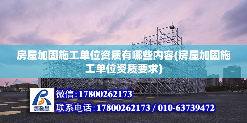 房屋加固施工單位資質有哪些內容(房屋加固施工單位資質要求) 結構框架設計