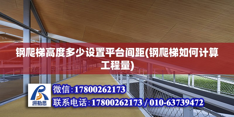 鋼爬梯高度多少設置平臺間距(鋼爬梯如何計算工程量)