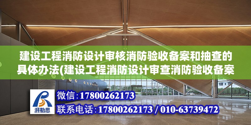 建設工程消防設計審核消防驗收備案和抽查的具體辦法(建設工程消防設計審查消防驗收備案)