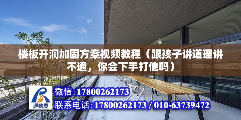 樓板開洞加固方案視頻教程（跟孩子講道理講不通，你會下手打他嗎） 結構污水處理池設計