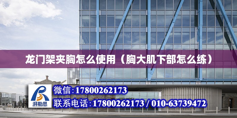 龍門架夾胸怎么使用（胸大肌下部怎么練） 結構橋梁鋼結構設計