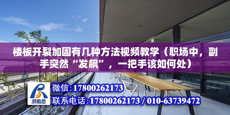 樓板開裂加固有幾種方法視頻教學（職場中，副手突然“發飆”，一把手該如何處） 裝飾家裝設計