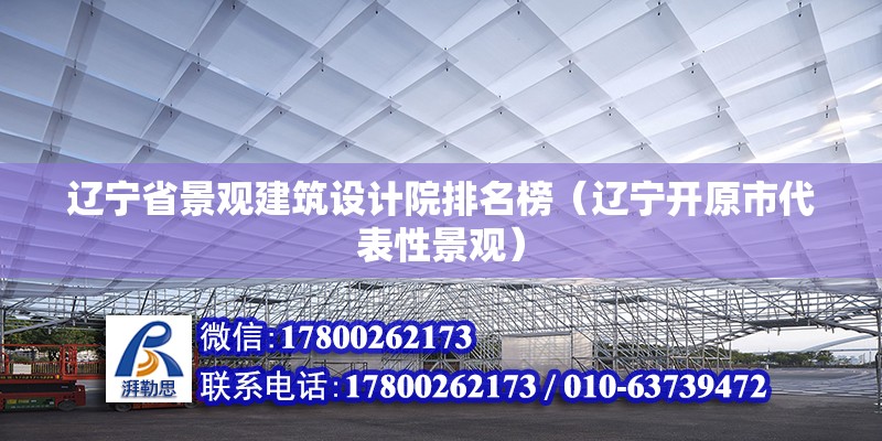 遼寧省景觀建筑設計院排名榜（遼寧開原市代表性景觀）