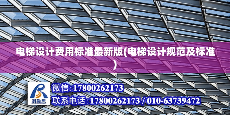 電梯設計費用標準最新版(電梯設計規范及標準)