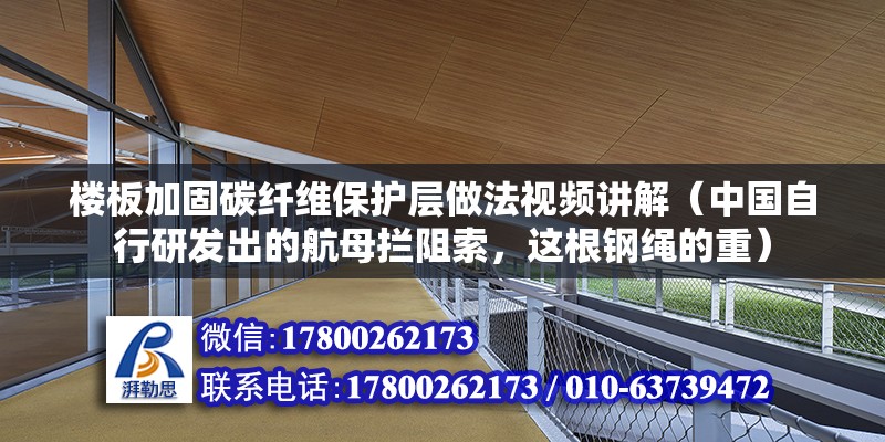 樓板加固碳纖維保護層做法視頻講解（中國自行研發出的航母攔阻索，這根鋼繩的重）