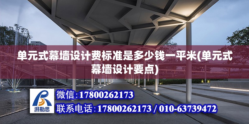 單元式幕墻設計費標準是多少錢一平米(單元式幕墻設計要點)