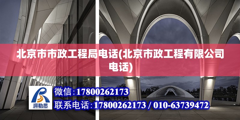 北京市市政工程局電話(北京市政工程有限公司電話)