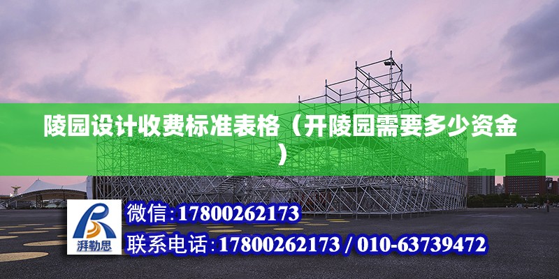 陵園設計收費標準表格（開陵園需要多少資金）