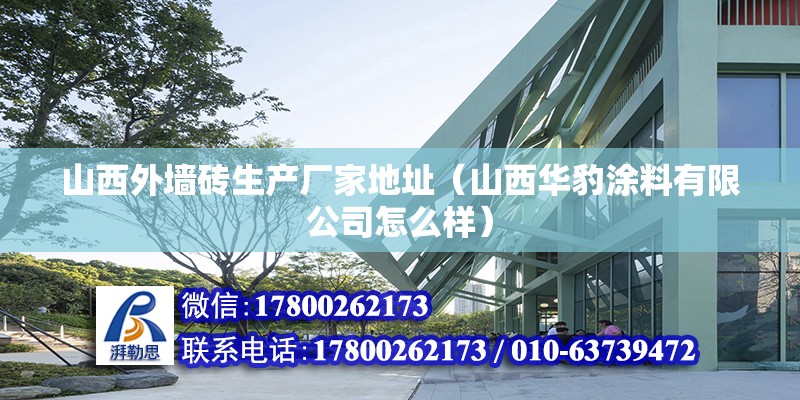 山西外墻磚生產廠家地址（山西華豹涂料有限公司怎么樣） 建筑方案施工