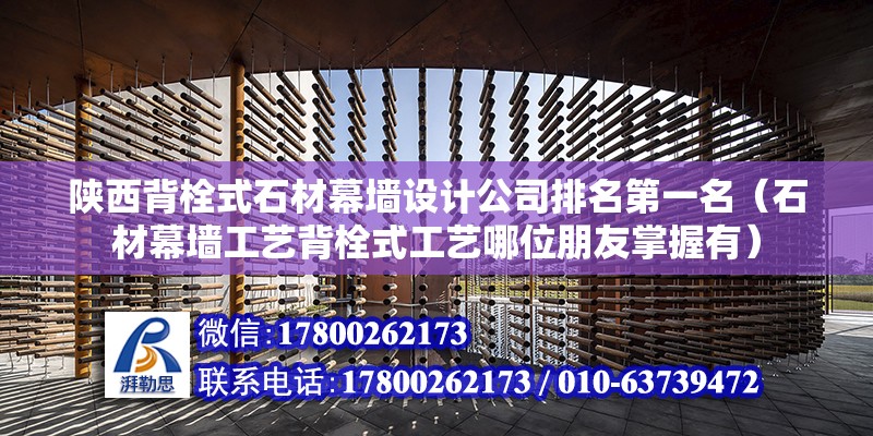 陜西背栓式石材幕墻設計公司排名第一名（石材幕墻工藝背栓式工藝哪位朋友掌握有）