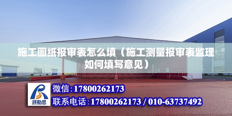 施工圖紙報審表怎么填（施工測量報審表監理如何填寫意見） 結構地下室施工