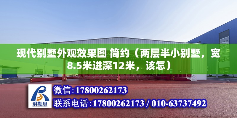 現代別墅外觀效果圖 簡約（兩層半小別墅，寬8.5米進深12米，該怎） 建筑施工圖設計