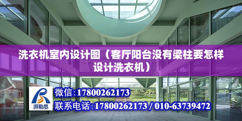 洗衣機室內設計圖（客廳陽臺沒有梁柱要怎樣設計洗衣機） 鋼結構門式鋼架施工