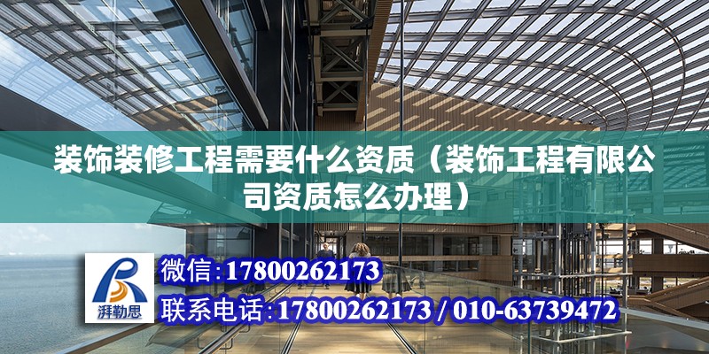 裝飾裝修工程需要什么資質（裝飾工程有限公司資質怎么辦理） 結構橋梁鋼結構設計