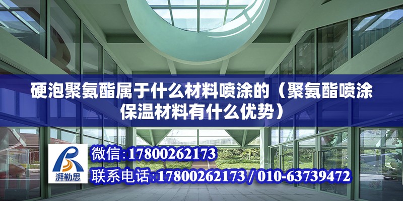 硬泡聚氨酯屬于什么材料噴涂的（聚氨酯噴涂保溫材料有什么優勢） 結構框架設計