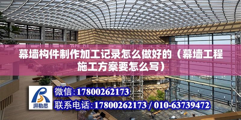 幕墻構件制作加工記錄怎么做好的（幕墻工程施工方案要怎么寫） 建筑方案施工