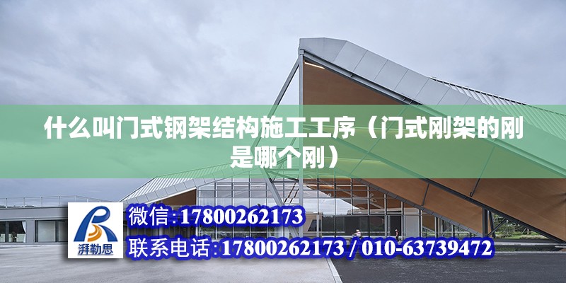 什么叫門式鋼架結構施工工序（門式剛架的剛是哪個剛） 鋼結構鋼結構停車場施工