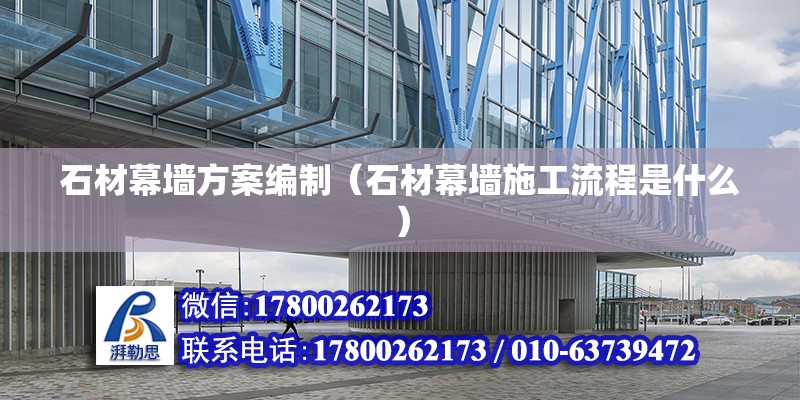 石材幕墻方案編制（石材幕墻施工流程是什么） 結構工業鋼結構施工