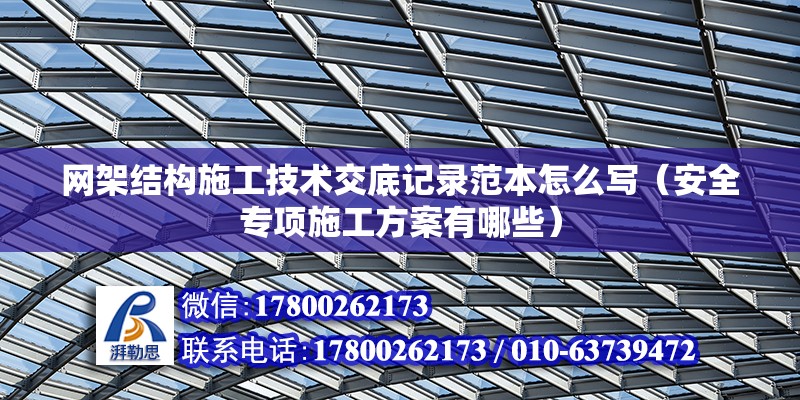 網架結構施工技術交底記錄范本怎么寫（安全專項施工方案有哪些） 北京加固設計（加固設計公司）