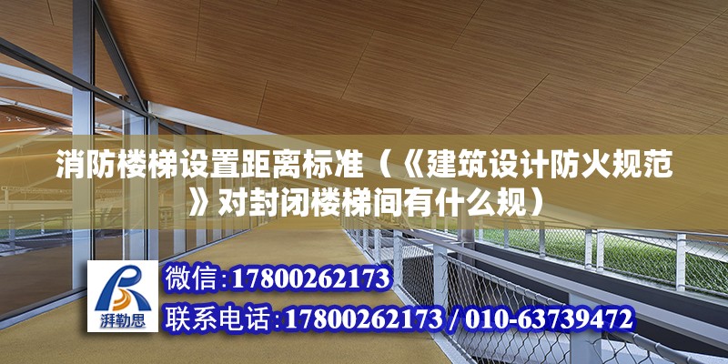 消防樓梯設置距離標準（《建筑設計防火規范》對封閉樓梯間有什么規）