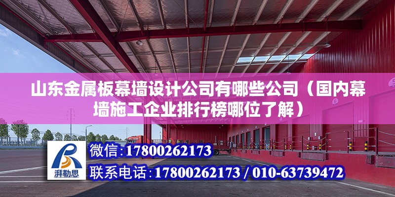 山東金屬板幕墻設計公司有哪些公司（國內幕墻施工企業排行榜哪位了解）