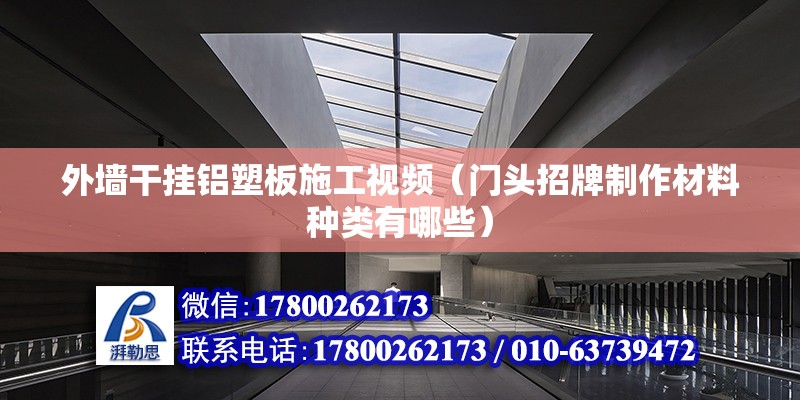 外墻干掛鋁塑板施工視頻（門頭招牌制作材料種類有哪些） 建筑施工圖施工