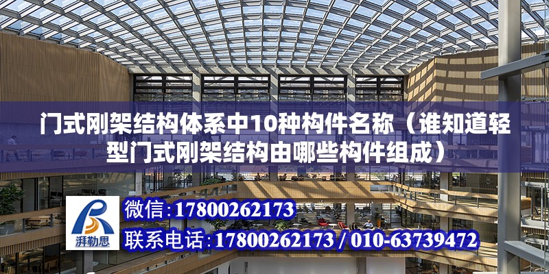 門式剛架結構體系中10種構件名稱（誰知道輕型門式剛架結構由哪些構件組成） 鋼結構門式鋼架施工